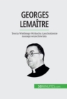 Georges Lemaitre : Teoria Wielkiego Wybuchu i pochodzenie naszego wszechswiata - eBook