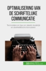 Optimalisering van de schriftelijke communicatie : Technieken en tips om ideeen duidelijk en doeltreffend te formuleren - eBook