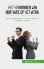 Het herwinnen van motivatie op het werk : Eenvoudige stappen om doel en geluk in je werk te vinden - eBook
