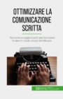 Ottimizzare la comunicazione scritta : Tecniche e suggerimenti per formulare le idee in modo chiaro ed efficace - eBook