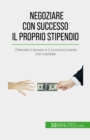 Negoziare con successo il proprio stipendio : Ottenete il denaro e il riconoscimento che meritate - eBook