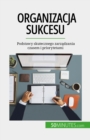 Organizacja sukcesu : Podstawy skutecznego zarzadzania czasem i priorytetami - eBook