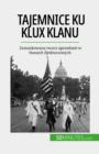 Tajemnice Ku Klux Klanu : Zamaskowana twarz uprzedzen w Stanach Zjednoczonych - eBook