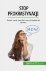 Stop prokrastynacji : Zmien swoje nawyki i zacznij zalatwiac sprawy - eBook