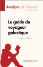 Le guide du voyageur galactique de Douglas Adams (Analyse de l'œuvre) : Resume complet et analyse detaillee de l'œuvre - eBook
