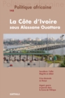 Politique africaine N(deg)148 : La Cote d'Ivoire sous Alassane Ouattara - eBook