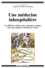 Une medecine inhospitaliere : Les difficiles relations entre soignants et soignes dans cinq capitales d'Afrique de l'Ouest - eBook