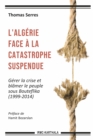 L'Algerie face a la catastrophe suspendue : Gerer la crise et blamer le peuple sous Bouteflika (1999-2014) - eBook