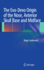 The Evo-Devo Origin of the Nose, Anterior Skull Base and Midface - eBook