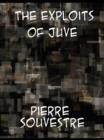 The Exploits of Juve Being the Second of the Series of the "Fantomas" Detective Tales - eBook