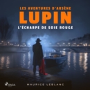 L'Echarpe de soie rouge ; les aventures d'Arsene Lupin - eAudiobook