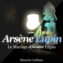 Le Mariage d'Arsene Lupin ; les aventures d'Arsene Lupin - eAudiobook