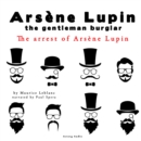 The Arrest of Arsene Lupin, the Adventures of Arsene Lupin the Gentleman Burglar - eAudiobook