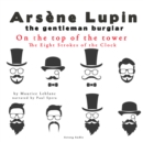 On the Top of the Tower, the Eight Strokes of the Clock, the Adventures of Arsene Lupin - eAudiobook
