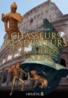 Chasseurs Et Gladiateurs : L'ePopeE Des heRos De L'AreNe - Book