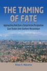 The Taming of Fate : Approaching Risk from a Social Action Perspective Case Studies from Southern Mozambique - eBook
