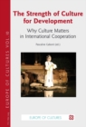 The Strength of Culture for Development : Why Culture Matters in International Cooperation - Book