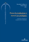 Penser la traduction ? travers ses pratiques : Contextes, fonctions et r?ceptions de la traduction - Book