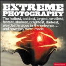 Extreme Photography : The Hottest, Coldest, Largest, Smallest, Brightest, Darkest, Weirdest Images in the Universe - and How They Were Taken - Book