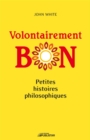 Volontairement bon : Petites histoires philosophiques - eBook