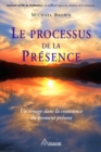 Le processus de la presence : Un voyage dans la conscience  du moment present - eBook