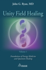 Unity Field Healing - Volume 1 : Foundations of Energy Medicine and Quantum Healing - eBook