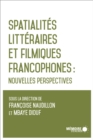 Spatialites litteraires et filmiques francophones : Nouvelles perspectives - eBook