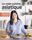 La vraie cuisine asiatique : 95 recettes authentiques qui font voyager ! - eBook