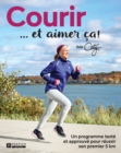 Courir et aimer ca! : Un programme teste et approuve pour reussir son premier 5 km - eBook