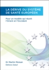 La derive du systeme de sante europeen : Pour un modele qui reunit l'Orient et l'Occident - eBook