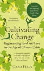 Cultivating Change : Regenerating Land and Love in the Age of Climate Crisis - eBook