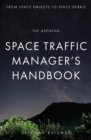The aspiring Space Traffic Manager's Handbook : From Space Objects to Space Debris - eBook