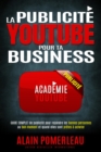La publicite YouTube pour ta Business : Le guide complet de publicite pour rejoindre les bonnes personnes au bon moment et quand elles sont pretes a acheter - eBook