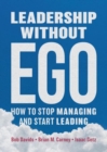 Leadership without Ego : How to stop managing and start leading - Book