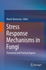Stress Response Mechanisms in Fungi : Theoretical and Practical Aspects - eBook