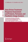 Data Driven Treatment Response Assessment and Preterm, Perinatal, and Paediatric Image Analysis : First International Workshop, DATRA 2018 and Third International Workshop, PIPPI 2018, Held in Conjunc - eBook