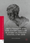 Abolitionism and the Persistence of Slavery in Italian States, 1750-1850 - eBook