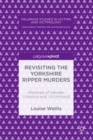 Revisiting the Yorkshire Ripper Murders : Histories of Gender, Violence and Victimhood - eBook