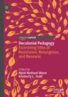 Decolonial Pedagogy : Examining Sites of  Resistance, Resurgence, and Renewal - eBook