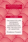 The Right-to-Life Movement, the Reagan Administration, and the Politics of Abortion - eBook