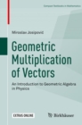 Geometric Multiplication of Vectors : An Introduction to Geometric Algebra in Physics - Book