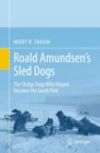 Roald Amundsen's Sled Dogs : The Sledge Dogs Who Helped Discover the South Pole - eBook