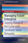 Managing Future Enterprise : Staying Ahead of the Curve with Symbiotic Value Networks - eBook