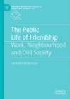 The Public Life of Friendship : Work, Neighbourhood and Civil Society - Book