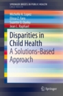 Disparities in Child Health : A Solutions-Based Approach - eBook