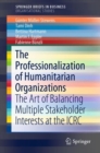 The Professionalization of Humanitarian Organizations : The Art of Balancing Multiple Stakeholder Interests at the ICRC - eBook