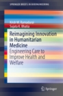 Reimagining Innovation in Humanitarian Medicine : Engineering Care to Improve Health and Welfare - eBook