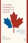 The Canadian Contribution to a Comparative Law of Secession : Legacies of the Quebec Secession Reference - Book