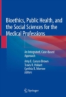 Bioethics, Public Health, and the Social Sciences for the Medical Professions : An Integrated, Case-Based Approach - Book