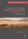 Temporary Camps, Enduring Segregation : The Contentious Politics of Roma and Migrant Housing - eBook